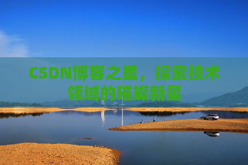 CSDN博客之星，探索技术领域的璀璨新星